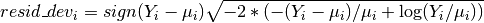 resid\_dev_i = sign(Y_i - \mu_i) \sqrt{-2 *
               (-(Y_i - \mu_i) / \mu_i + \log(Y_i / \mu_i))}